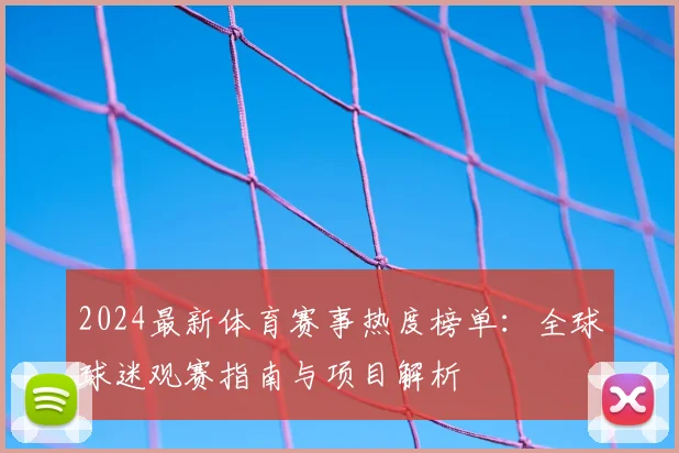 2024最新体育赛事热度榜单：全球球迷观赛指南与项目解析