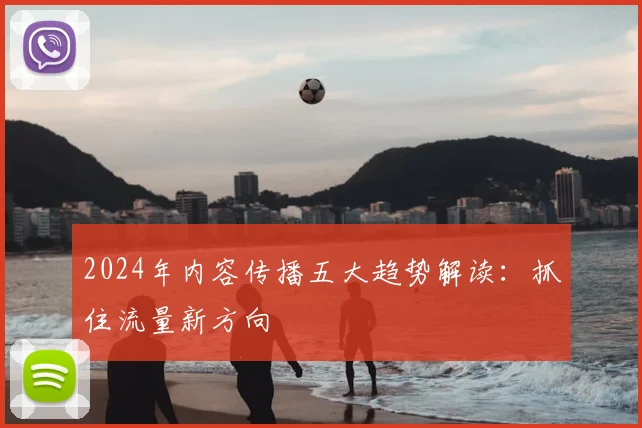 2024年内容传播五大趋势解读:抓住流量新方向